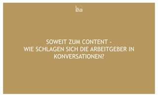 SOWEIT ZUM CONTENT WIE SCHLAGEN SICH DIE ARBEITGEBER IN
KONVERSATIONEN?

 