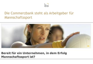 Die Commerzbank steht als Arbeitgeber für
Mannschaftssport

 