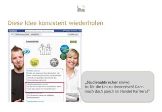 Diese Idee konsistent wiederholen

„Studienabbrecher (m/w)
Ist Dir die Uni zu theoretisch? Dann
mach doch gleich im Handel Karriere!“

 