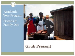 Academic
Year Program
Friends &
Family Day




               Grub Present
 