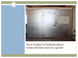 New Cooler to hold produce-
recieved last year in a grant
 