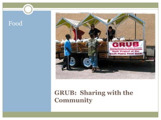Food




       GRUB: Sharing with the
       Community
 