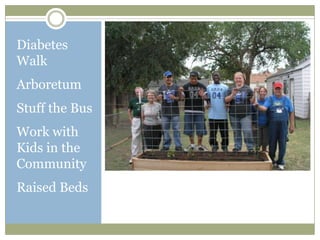 Diabetes
Walk
Arboretum
Stuff the Bus
Work with
Kids in the
Community
Raised Beds
 