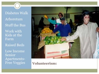 Diabetes Walk
Arboretum
Stuff the Bus
Work with
Kids at the
Farm
Raised Beds
Low Income
Senior
Apartments-
Free Veggies    Volunteerism:
 