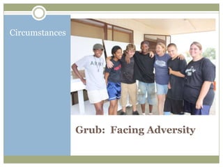 Circumstances




                Grub: Facing Adversity
 