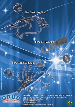 COM CONEXÃO GRUD
SEM CONEXÃO GRUD
COM BUCHA GRUD
GRUD INDÚSTRIA E COMÉRCIO DE PEÇAS AUTOMOTIVAS LTDA
Rua Monsenhor João Pedro Fusenig, 7 - Jd. São Francisco
CEP: 04918-210 - São Paulo - SP
Fone: 55 11 5891-9656
www.grud.com.br
vendas@grud.com.br - sac@grud.com.br
FocoPropaganda-www.focopropaganda.com.br
COM BUCHA GRUDCOM BUCHA GRUDCOM BUCHA GRUD
 
