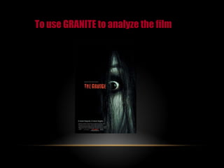 To use GRANITE to analyze the film 