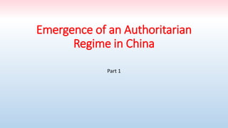 Emergence of an Authoritarian
Regime in China
Part 1
 