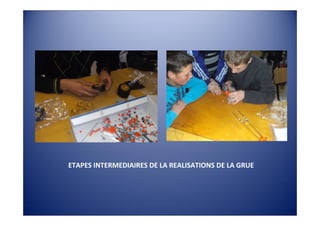 ETAPES INTERMEDIAIRES DE LA REALISATIONS DE LA GRUE
 