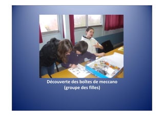 Découverte des boîtes de meccano
       (groupe des filles)
 