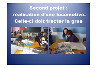 Second projet :
réalisation d’une locomotive.
 Celle-ci doit tracter la grue
 