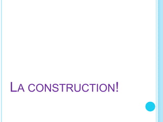 La construction!