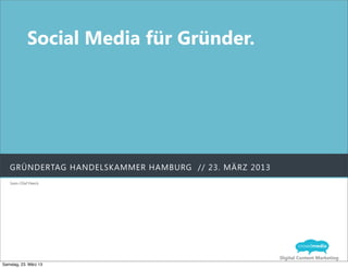 Social Media für Gründer.




   GRÜNDERTAG HANDELSKAMMER HAMBURG // 23. MÄRZ 2013
   Sven-Olaf Peeck




                                                       Digital Content Marketing
Samstag, 23. März 13
 