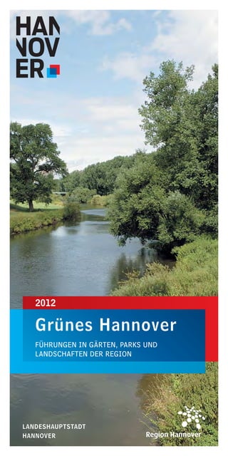 2012

   Grünes Hannover
   FÜHRUNGEN IN GÄRTEN, PARKS UND
   LANDSCHAFTEN DER REGION




LANDESHAUPTSTADT
HANNOVER
 