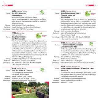 20 JUNI                                                                                                                                       JUNI                21



              05.06., Dienstag, 17 Uhr                                                            09.06., Samstag, 10 Uhr
     Thema: Der Wietzepark in                              GARTENREGION   HANNOVER
                                                                                         Thema: Mehr Natur in der Stadt –
              Langenhagen                                                                         Führung durch die
              Nach einem Zitat von Rabindranath Tagore                                            Ausstellung
              „Narren hasten, Kluge warten, Weise gehen in den Garten“                            Dass Hannover eine „Stadt im Grünen“ ist, wurde schon
              wollen wir einen Spaziergang durch die Gärten des Wietze-                           viel beschrieben und der Stadt u.a. im Jahr 2011 der Titel
              parks unternehmen.                                                                  „Bundeshauptstadt im Naturschutz“ verliehen. Aber was ist
    Führung: Ursula Schneider (Stadt Langenhagen)                                                 eigentlich „Biodiversität“, wie entsteht sie und wo kann man
  Treffpunkt: Eingang Wietzepark am Reuterdamm (Parkplatz)                                        sie erleben? Auf diese Fragen gibt die Ausstellung des Fach-
 Anmeldung: Telefon 0511 73079471 (vormittags)                                                    bereichs Umwelt und Stadtgrün Antworten.
                                                                                        Führung: Ulrich Schmersow, Anne Pfeiffer
                07.06., Donnerstag,                                                   Treffpunkt: Ada-und-Theodor-Lessing-Volkshochschule
                19 bis ca. 21 Uhr                                                                 Theodor-Lessing-Platz 1
     Thema:     Urlaubssouvenirs                                                     Anmeldung: VHS, Telefon 0511 168-44783 (Kurs-Nr. 538NKX8)
                und Artenschutz                                                                   E-Mail info@vhs-hannover.de
                Viele Reisen enden mit einer unangenehmen Überraschung,
                wenn der Zoll bei der Einreisekontrolle Urlaubssouvenirs ent-                     09.06., Samstag, 10 bis ca. 14 Uhr
                deckt, die von geschützten Tieren oder Pﬂanzen stammen. In               Thema: … wanderbares Calenberger                    GARTENREGION   HANNOVER

                vielen Ländern werden solche Souvenirs angeboten: Produkte                        Land: Leineauen-Weg
                aus Reptilleder, Elfenbeinschnitzereien, Korallen, Schlangen                      Rundwanderung über Fuchsbachtal, Imkerei Koldingen durch
                in Alkohol oder aber auch lebende Tiere oder Pﬂanzen wer-                         die reizvolle Auenlandschaft von Leine und „Alte Leine“ (Bie-
                den vom Zoll entdeckt. Im Vortrag werden diese Probleme                           beransiedlung), Wegstrecke ca. 12 km, Rucksackverpﬂegung
                angesprochen, hilfreiche Informationsquellen vorgestellt und                      empfehlenswert, festes Schuhwerk erforderlich!
                Bilder von Schmuggelfällen gezeigt.                                     Führung: Herbert Mohr und Herbert Meyer
     Vortrag:   Franz Böhmer (Bundesamt für Naturschutz, Bonn)                                    (Stadtmarketing Pattensen)
  Treffpunkt:   VHS Hannover, Theodor-Lessing-Platz 1                                 Treffpunkt: Rathaus Pattensen, Auf der Burg 1-2
 Anmeldung:     VHS, Telefon 0511 168-44783 (Kurs-Nr. 542NKX8)                       Anmeldung: nicht erforderlich, für Informationen Telefon 05101 1603
                E-Mail info@vhs-hannover.de
                                                                                                  09.06., Samstag, 14 bis 16 Uhr
                08.06., Freitag, 16 Uhr                                                  Thema: Roter Faden Hemmingen – Hemmingen einst
     Thema:     Park der Sinne in Laatzen                                                         und jetzt
                                                           GARTENREGION   HANNOVER
                Ein Spaziergang mit Wissenswertem                                                 Ein Spaziergang von der Hemminger Wehrkapelle zu den
                zum Element Wasser im Park                                                        nahe liegenden Höfen und Gärten im alten Dorf. Im Anschluss
    Führung:    Margret Saxowsky (Stadt Laatzen)                                                  Kaffeetrinken auf einer alten Hofstelle
  Treffpunkt:   Gartenhaus im Park der Sinne, Laatzen                                   Führung: Lilo Schnehage (Bürgerverein Hemmingen)
 Anmeldung:     und Informationen Telefon 0511 8756874                                Treffpunkt: „bauhof“ Hemmingen, Dorfstraße 53
                                                                                     Anmeldung: Telefon 0511 422582
 