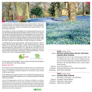 Grünes
                                Hannover
                                2012

Hannover trägt den schmückenden Beinamen „Stadt der Gärten“. Aber auch
die 20 Kommunen um Hannover bieten gärtnerische und landschaftliche
Qualitäten. Gemeinsam zeigen sie die grünen Seiten dieses Raumes – die
Gartenregion Hannover.
Der Fachbereich Umwelt und Stadtgrün der Landeshauptstadt Hannover und
das Team Regionale Naherholung der Region Hannover haben auch in diesem
Jahr wieder ein abwechslungsreiches Führungsprogramm für Sie zusammen-
gestellt. Dank tatkräftiger Unterstützung vieler Städte und Gemeinden in der
Region sowie zahlreicher Verbände, Vereine und ehrenamtlich Tätiger haben
Sie das ganze Jahr über die Gelegenheit Wissenswertes über die Gärten, Wäl-
der, Parks, Friedhöfe und Landschaften in Stadt und Region zu erfahren.
Im Mittelpunkt der Veranstaltungsreihe „Gartenregion Hannover“ steht in
diesem Jahr das Motto „Blaue Orte“. Zu dem Thema werden Sie in diesem
Heft neue und interessante Angebote ﬁnden. Mit den Ausstellungen und
Begleit-Programmen „Naturwochen“ und „Mehr Natur in der Stadt“ im Juni
und Juli will der Fachbereich Umwelt und Stadtgrün an besonderen Orten für
eine besondere Naturvielfalt sensibilisieren. Alle Veranstaltungen zu diesen
Themen sind im Text entsprechend gekennzeichnet.                                                       23.03., Freitag, 15 Uhr
                                                                                              Thema: MixTour Lindener Berg, Auftakt: 150 Jahre
                                                                                                       Lindener Berg-Friedhof
                                                                                                       Schwerpunkt der Tour ist der Lindener Berg-Friedhof, der
                                                          GARTENREGION    HANNOVER
                                                                                                       ein Jubiläum feiern kann. Aber auch der Eiskeller, der Jazz-
Auch für junge „Gartenentdecker“ gibt es wieder viele spannende Angebote,                              club, das Lindener Schlösschen, der Wasserhochbehälter mit
die zum Mitmachen in der Natur einladen.                                                               Sternwarte, die ehemalige Mühle und die „Lindener Alpen“
Kommen Sie mit?!                                                                                       werden besucht.
                                                                                             Führung: Jonny Peter (Quartier e.V.)
Die Führungen sind in der Regel kostenlos und dauern rund 1 bis 1,5 Stunden (oder          Treffpunkt: Küchengartenpavillon auf dem Lindener Bergfriedhof
wie im Text angegeben). Bitte beachten Sie, dass für den Großen Garten und den
Berggarten eine gültige Eintrittskarte erforderlich ist. Die Teilnahme an einer Führung
                                                                                          Anmeldung: Telefon 0511 168-43801
erfolgt auf eigene Gefahr.
                                                                                                       30.03., Freitag, 15 Uhr
Da die Teilnehmerzahl begrenzt ist, bitten wir um telefonische Anmeldung bei den
entsprechend ausgewiesenen Angeboten, auch um Sie ggf. bei Absage einer Führung
                                                                                              Thema: Lindener Berg-Friedhof
informieren zu können!                                                                                 Ein Friedhof „macht blau“ – die Scilla-Blüte
                                                                                             Führung: Jörg Böger, Cordula Wächtler
Fast alle Führungsangebote sind sehr gut mit Bussen und Bahnen zu erreichen.
Fahrhinweise erhalten Sie im Internet unter www.gvh.de. Hier ﬁnden Sie ebenfalls
                                                                                           Treffpunkt: Eingang Am Lindener Berge
alle Informationen zur Fahrradmitnahme im Gebiet des Großraum-Verkehrs Hannover.          Anmeldung: Telefon 0511 168-43801
Telefonische Auskunft erhalten Sie beim GVH unter der Telefonnummer 01803 19449
(9 Cent/min) oder beim GVH, Üstra Service Center City, Karmarschstraße 30/32 in
30159 Hannover, E-Mail: info@gvh.de
 