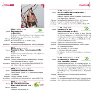 38 AUGUST                                                                                                                             SEPTEMBER               39



                                                                                               26.08., Sonntag, 11 Uhr
                                                                                      Thema: Heilpﬂanzengarten Klinikum Lehrte –
                                                                                               Bittere Wahrheiten
                                                                                               Es werden vorgestellt: Wermut, Schafgarbe, Tausendgülden-
                                                                                               kraut, Mariendistel, Löwenzahn
                                                                                     Führung: Barbara Bauschke, Margaretha Ehlvers, Karin Meisinger
                                                                                   Treffpunkt: Infotafel am Heilpﬂanzenbeet, Klinikum Lehrte
                                                                                  Anmeldung: nicht erforderlich, für Informationen Telefon 05132 4777

                                                                                               31.08., Freitag, 20 Uhr
               25.08., Samstag, 14 Uhr                                                Thema: Berenbosteler See –                         GARTENREGION   HANNOVER

      Thema    Badebornteiche                                                                  Fledermäusen auf der Spur
                                                        GARTENREGION   HANNOVER
               in Badenstedt                                                                   Eine Exkursion in die Welt der Kobolde der Nacht. Während
               Ein Biotop – nicht nur für Kröte und Frosch: Wanderung über                     der Dämmerungswanderung um den Berenbosteler See sind
               das Gelände und zur Leiteinrichtung für Amphibien                               die Fledermäuse bei ihren rasanten Jagdﬂügen zu sehen und
    Führung    René Hertwig (BUND)                                                             zu belauschen (eine Veranstaltung des NABU Garbsen zur 16.
  Treffpunkt   Badebornteich am Fuße des Benther Berges,                                       Europäischen Fledermausnacht).
               August Schäffer Weg 131                                               Führung: Dagmar und Karsten Strube (NABU Garbsen)
 Anmeldung:    nicht erforderlich, für Informationen Telefon 0511 660093           Treffpunkt: Naherholungsgebiet Berenbosteler See, Eingang Seeweg
                                                                                               am „Spielplatz Piratenschiff“
              25.08., Samstag, 19:30 Uhr                                          Anmeldung: nicht erforderlich, für Informationen
     Thema: Neustadt a. Rbge. – Fledermausnacht/Bat                                            E-Mail dagmar@familie-strube.de
              Night                                                                            Die Teilnahme von Kindern ist nur in Begleitung Erwachsener
              Ein Informationsabend über Fledermäuse mit anschließender                        möglich!
              Exkursion um ca. 20.30 Uhr
    Führung: NABU Neustadt                                                                     02.09., Sonntag, 14 bis ca. 16:30 Uhr
  Treffpunkt: Friedhof Lüningsburg (hinter dem Krankenhaus Verlänge-                  Thema: Naturkundliche Wanderung
                                                                                                                                         GARTENREGION   HANNOVER

              rung Lindenstraße) in Neustadt a. Rbge.                                          rund um den Rettmerberg
 Anmeldung: erwünscht und für Informationen Telefon 05032 967750                               Von Bordenau geht es durch die Leinemarschwiesen un-
              oder E-Mail info@nabu-neustadt.de                                                terhalb der ehemaligen Ziegelei mit alten Tonkuhlen zum
                                                                                               Leinhochufer am Naturschutzgebiet „Wadebruch“ mit seinen
              26.08., Sonntag, 10 bis ca. 12 Uhr                                               alten Kopfweiden und über Feld- und Wiesenwege um den
     Thema: Der Burgdorfer Baumlehrpfad                                                        Rettmerberg wieder zurück nach Bordenau, Wegstrecke
              Erkenne welcher Baum es ist. Ein lehrreicher Spaziergang                         ca. 6 km
    Führung: Ursula Wieker                                                           Führung: Ulrich Thiele (Naturschutzbeauftragter für Neustadt
  Treffpunkt: Parkplatz Finanzamt Burgdorf                                                     a. Rbge.-West)
 Anmeldung: nicht erforderlich, für Informationen Telefon 05136 7918               Treffpunkt: am Ortsausgang von Bordenau, Richtung Schloss Ricklingen
                                                                                  Anmeldung: nicht erforderlich, für Informationen Telefon 05032 8000661
             26.08., Sonntag, 10:30 Uhr
     Thema: 10 Jahre Renaturierung
             Mergelgrube Misburg (HPC I)
    Führung: Silke Boers
             (Programm siehe Termin 01.06.)
 