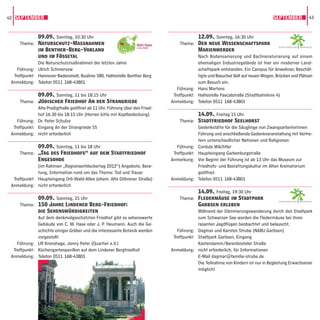 42 SEPTEMBER                                                                                                                      SEPTEMBER               43



              09.09., Sonntag, 10:30 Uhr                                                   12.09., Sonntag, 16:30 Uhr
     Thema: Naturschutz-Maßnahmen                                                 Thema: Der neue Wissenschaftspark
                                                                                                                                     GARTENREGION   HANNOVER
              im Benther-Berg-Vorland                                                      Marienwerder
              und im Fössetal                                                              Nach Bodensanierung und Bachrenaturierung auf einem
              Die Naturschutzmaßnahmen der letzten Jahre                                   ehemaligen Industriegelände ist hier ein moderner Land-
    Führung: Ulrich Schmersow                                                              schaftspark entstanden. Ein Campus für Anwohner, Beschäf-
  Treffpunkt: Hannover-Badenstedt, Buslinie 580, Haltestelle Benther Berg                  tigte und Besucher lädt auf neuen Wegen, Brücken und Plätzen
 Anmeldung: Telefon 0511 168-43801                                                         zum Besuch ein.
                                                                                 Führung: Hans Martens
              09.09., Sonntag, 11 bis 18:15 Uhr                                Treffpunkt: Haltestelle Pascalstraße (Stadtbahnlinie 4)
     Thema: Jüdischer Friedhof An der Strangriede                             Anmeldung: Telefon 0511 168-43801
              Alte Predigthalle geöffnet ab 11 Uhr. Führung über den Fried-
              hof 16.30 bis 18.15 Uhr (Herren bitte mit Kopfbedeckung)                     14.09., Freitag 15 Uhr
    Führung: Dr. Peter Schulze                                                    Thema: Stadtfriedhof Seelhorst
  Treffpunkt: Eingang An der Strangriede 55                                                Gedenkstätte für die Säuglinge von Zwangsarbeiterinnen
 Anmeldung: nicht erforderlich                                                             Führung und anschließende Gedenkveranstaltung mit Vertre-
                                                                                           tern unterschiedlicher Nationen und Religionen
              09.09., Sonntag, 11 bis 18 Uhr                                     Führung: Cordula Wächtler
     Thema: „Tag des Friedhofs“ auf dem Stadtfriedhof                          Treffpunkt: Haupteingang Garkenburgstraße
              Engesohde                                                       Anmerkung: Vor Beginn der Führung ist ab 13 Uhr das Museum zur
              (im Rahmen „Regionsentdeckertag 2012“) Angebote, Bera-                       Friedhofs- und Bestattungskultur im Alten Krematorium
              tung, Information rund um das Thema: Tod und Trauer                          geöffnet.
  Treffpunkt: Haupteingang Orli-Wald-Allee (ehem. Alte Döhrener Straße)       Anmeldung: Telefon 0511 168-43801
 Anmeldung: nicht erforderlich
                                                                                           14.09., Freitag, 19:30 Uhr
                09.09., Sonntag, 15 Uhr                                           Thema: Fledermäuse im Stadtpark
                                                                                                                                     GARTENREGION   HANNOVER

     Thema:     150 Jahre Lindener Berg-Friedhof:                                          Garbsen erleben
                die Sehenswürdigkeiten                                                     Während der Dämmerungswanderung durch den Stadtpark
                Auf dem denkmalgeschützten Friedhof gibt es sehenswerte                    zum Schwarzen See werden die Fledermäuse bei ihren
                Gebäude von C. W. Hase oder J. P. Heumann. Auch die Ge-                    rasanten Jagdﬂügen beobachtet und belauscht.
                schichte einiger Gräber und die interessante Botanik werden      Führung: Dagmar und Karsten Strube (NABU Garbsen)
                vorgestellt.                                                   Treffpunkt: Stadtpark Garbsen, Eingang
    Führung:    Ulf Kronshage, Jonny Peter (Quartier e.V.)                                 Kastendamm/Berenbosteler Straße
  Treffpunkt:   Küchengartenpavillon auf dem Lindener Bergfriedhof            Anmeldung: nicht erforderlich, für Informationen
 Anmeldung:     Telefon 0511 168-43801                                                     E-Mail dagmar@familie-strube.de
                                                                                           Die Teilnahme von Kindern ist nur in Begleitung Erwachsener
                                                                                           möglich!
 