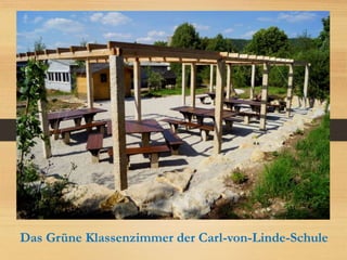 Das Grüne Klassenzimmer der Carl-von-Linde-Schule
 