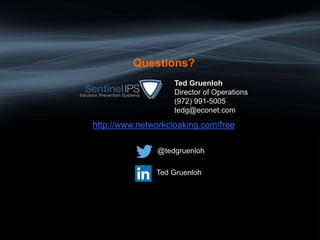 Ted Gruenloh
Director of Operations
(972) 991-5005
tedg@econet.com
http://www.networkcloaking.com/free
Questions?
Ted Gruenloh
@tedgruenloh
 