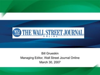 Bill Grueskin
Managing Editor, Wall Street Journal Online
March 30, 2007
 