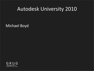 Autodesk University 2010
Michael Boyd
 