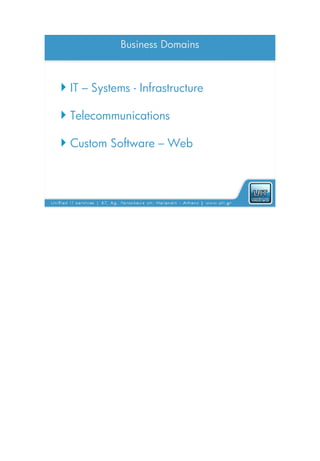 Business Domains



 IT – Systems - Infrastructure

 Telecommunications

 Custom Software – Web
 