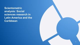 Scientometric
analysis: Social
sciences research in
Latin America and the
Caribbean
3
 