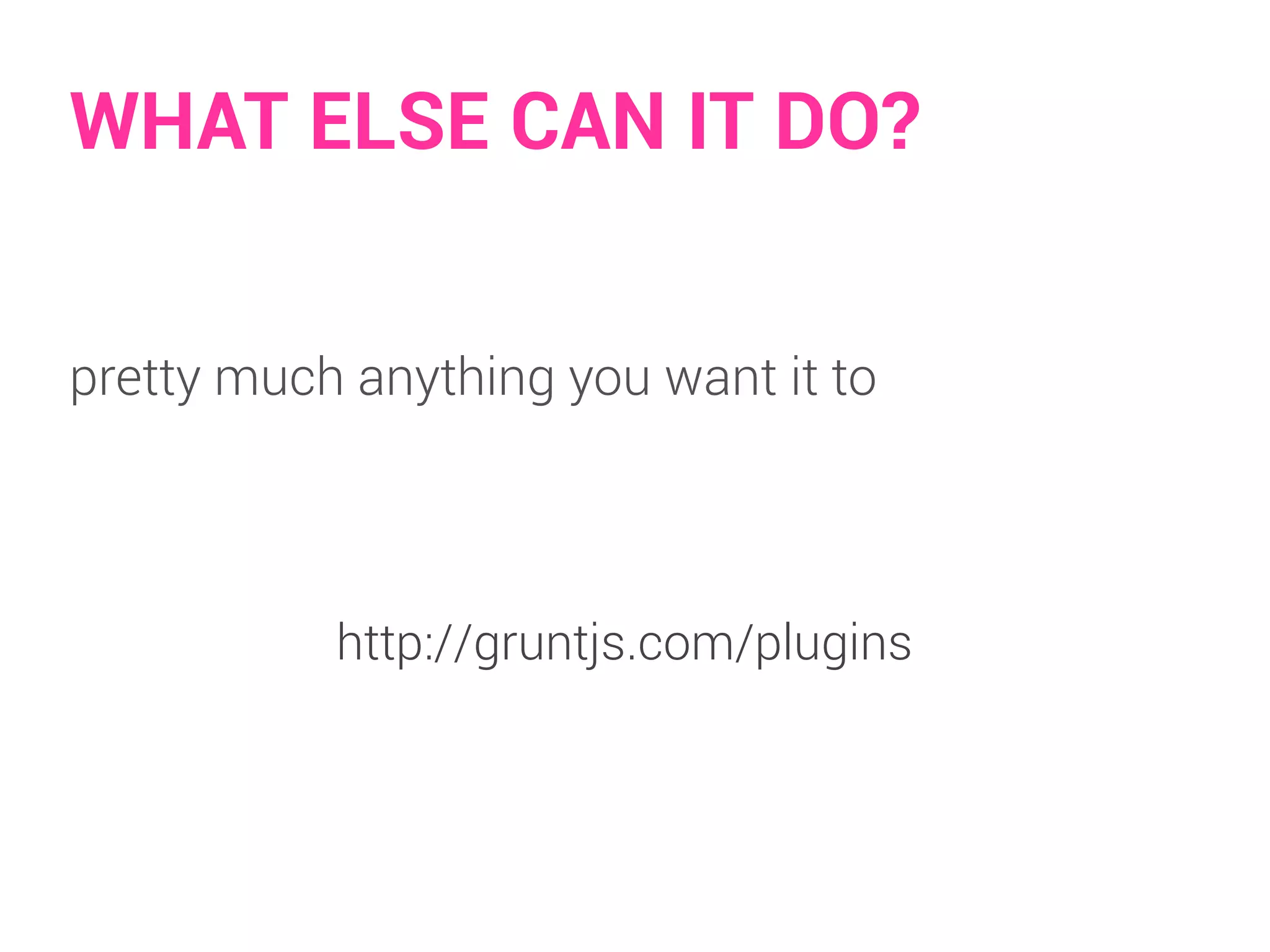WHAT ELSE CAN IT DO? 
pretty much anything you want it to 
http://gruntjs.com/plugins 
 