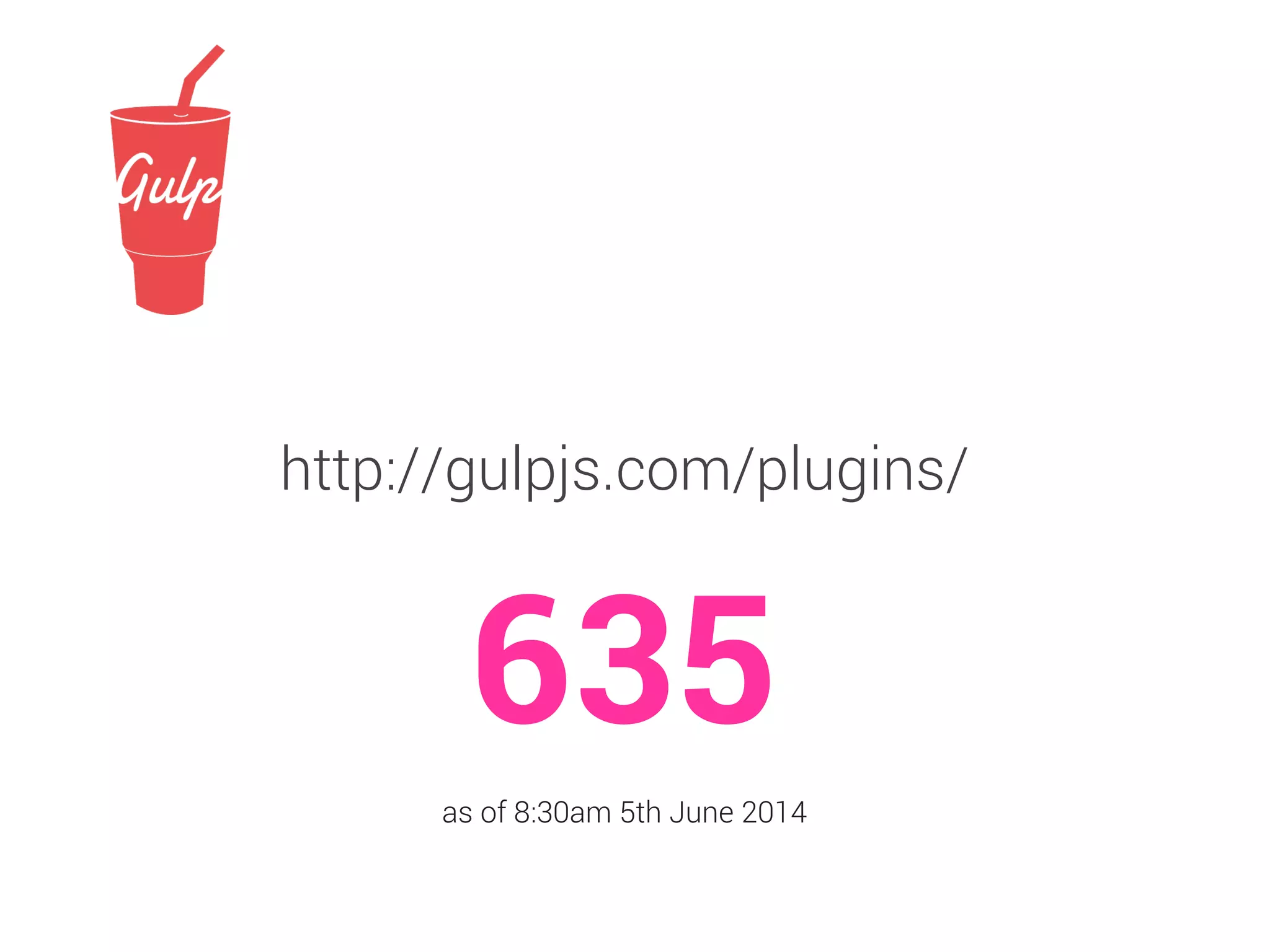 http://gulpjs.com/plugins/ 
635 
as of 8:30am 5th June 2014 
 