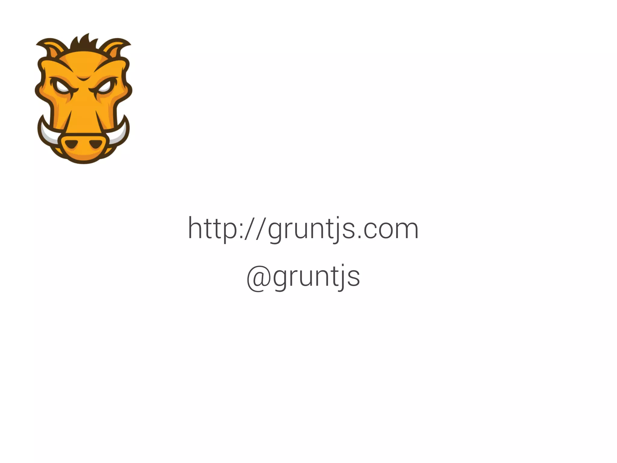 http://gruntjs.com 
@gruntjs 
 