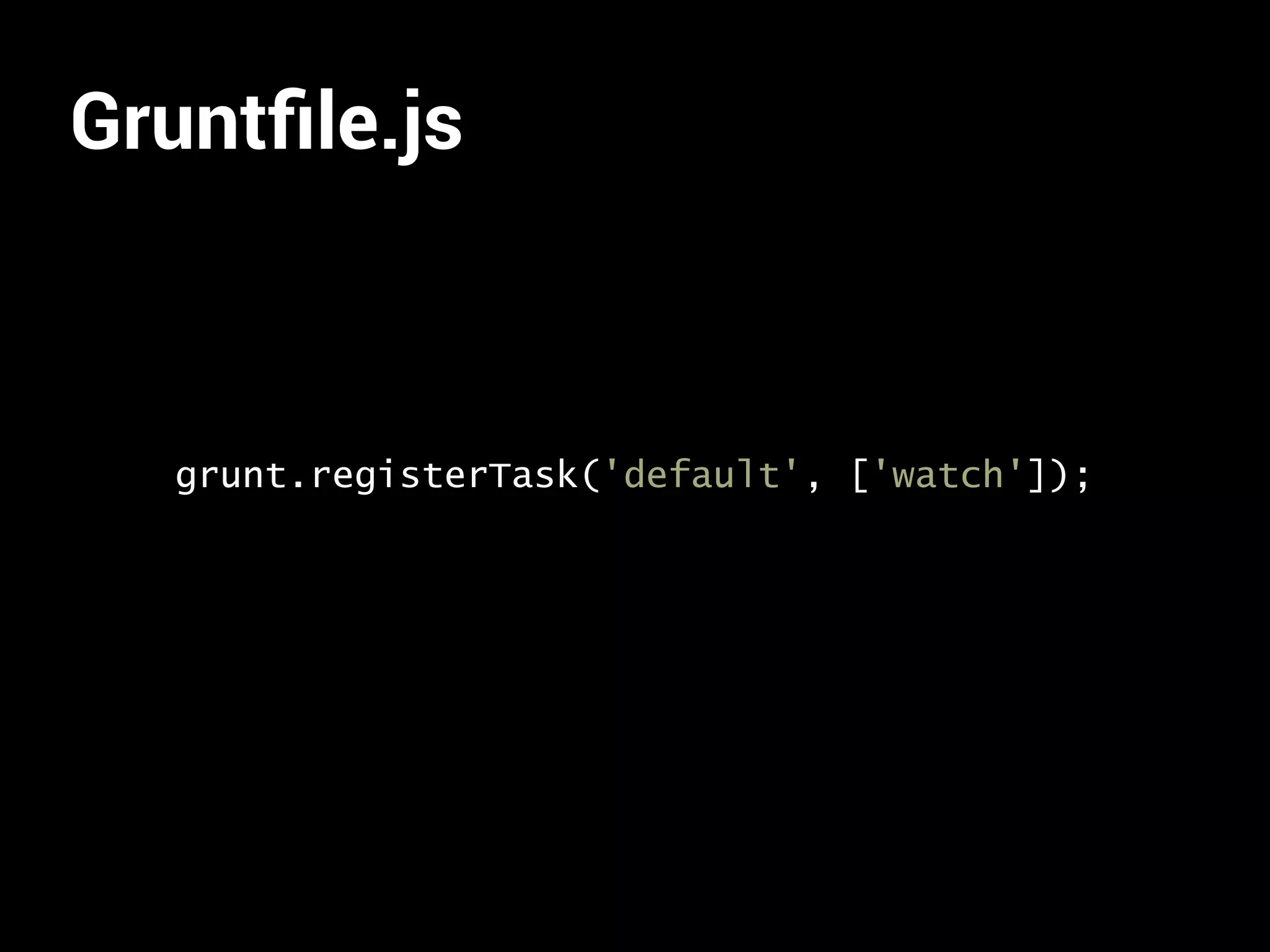 Gruntfile.js 
grunt.registerTask('default', ['watch']); 
 