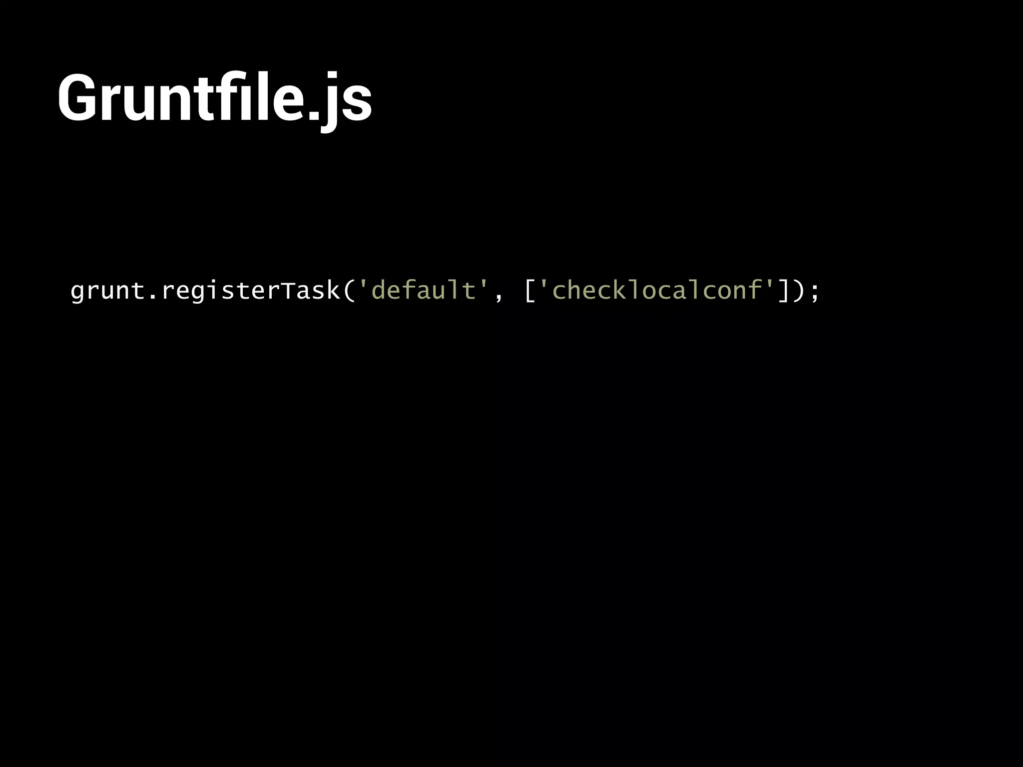 Gruntfile.js 
grunt.registerTask('default', ['checklocalconf']); 
 