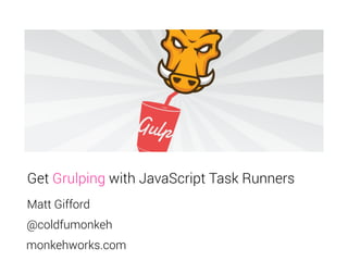 Get Grulping with JavaScript Task Runners 
Matt Gifford 
@coldfumonkeh 
monkehworks.com 
 