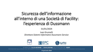 Sicurezza dell’informazione
all’interno di una Società di Facility:
l’esperienza di Dussmann
31/01/2024
Ivan Grumelli
Direttore Sistemi Informativi Dussmann Service
 