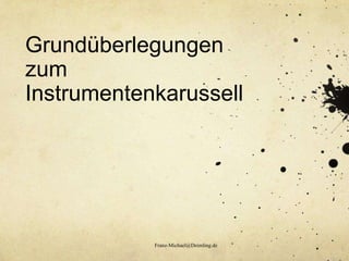 Grundüberlegungen zum Instrumentenkarussell Franz-Michael@Deimling.de 