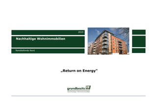 2010


Nachhaltige Wohnimmobilien


Renditefonds Nord




                       „Return on Energy“
 