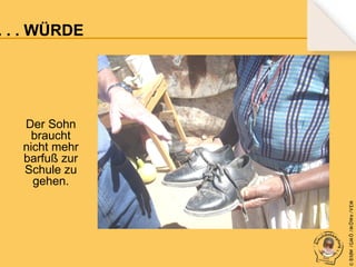 . . . WÜRDE

© B fdW /GM Ö /M ÖWe /V EM

Der Sohn
braucht
nicht mehr
barfuß zur
Schule zu
gehen.

 