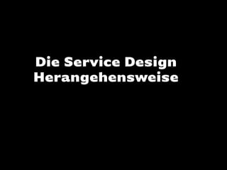 Die Service Design
Herangehensweise

 