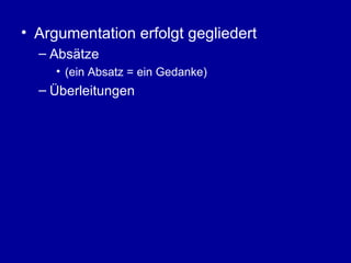 Argumentation erfolgt gegliedert Absätze (ein Absatz = ein Gedanke) Überleitungen 