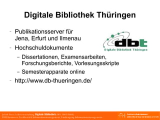 Digitale Bibliothek Thüringen Publikationsserver für Jena, Erfurt und Ilmenau Hochschuldokumente Dissertationen, Examensarbeiten, Forschungsberichte, Vorlesungsskripte Semesterapparate online http://www.db-thueringen.de/ 