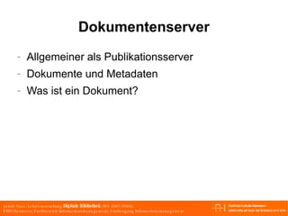 Dokumentenserver Allgemeiner als Publikationsserver Dokumente und Metadaten Was ist ein Dokument? 