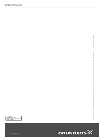 96777573 0914
ECM: 1143071
The
name
Grundfos,
the
Grundfos
logo,
and
be
think
innovate
are
registered
trademarks
owned
by
Grundfos
Holding
A/S
or
Grundfos
A/S,
Denmark.
All
rights
reserved
worldwide.
©
Copyright
Grundfos
Holding
A/S
www.grundfos.com
 