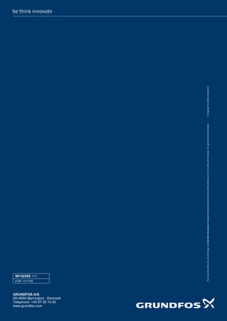 GRUNDFOS A/S
DK-8850 Bjerringbro . Denmark
Telephone: +45 87 50 14 00
www.grundfos.com
98142269 1117
ECM: 1217192
The
name
Grundfos,
the
Grundfos
logo,
and
be
think
innovate
are
registered
trademarks
owned
by
Grundfos
Holding
A/S
or
Grundfos
A/S,
Denmark.
All
rights
reserved
worldwide.
©
Copyright
Grundfos
Holding
A/S
 