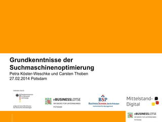 Grundkenntnisse der
Suchmaschinenoptimierung
Petra Köster-Weschke und Carsten Thoben
27.02.2014 Potsdam

 