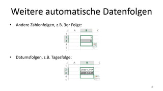 Weitere automatische Datenfolgen
• Andere Zahlenfolgen, z.B. 3er Folge:
• Datumsfolgen, z.B. Tagesfolge:
18
 