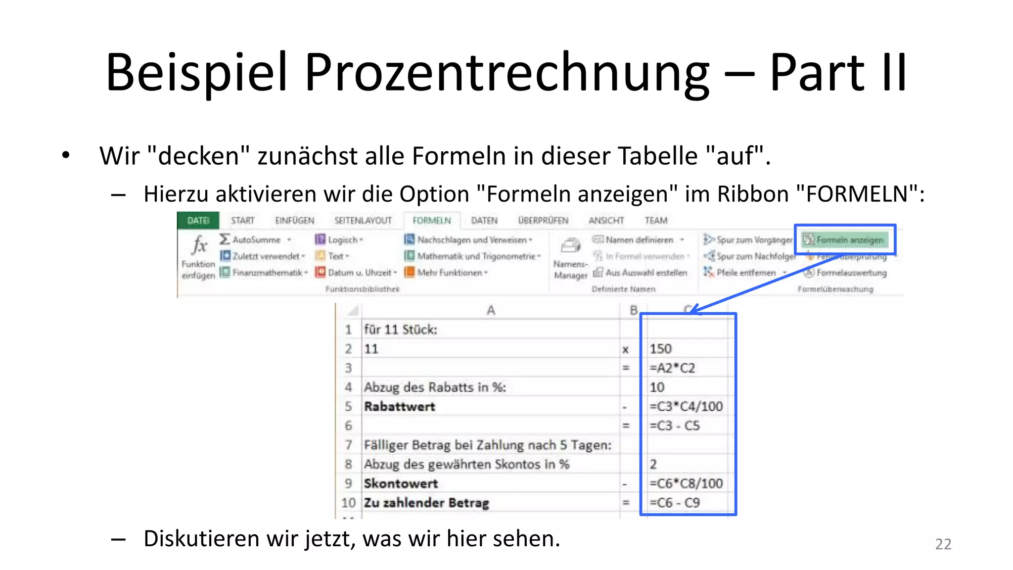 Beispiel Prozentrechnung – Part II
• Wir "decken" zunächst alle Formeln in dieser Tabelle "auf".
– Hierzu aktivieren wir die Option "Formeln anzeigen" im Ribbon "FORMELN":
– Diskutieren wir jetzt, was wir hier sehen. 22
 