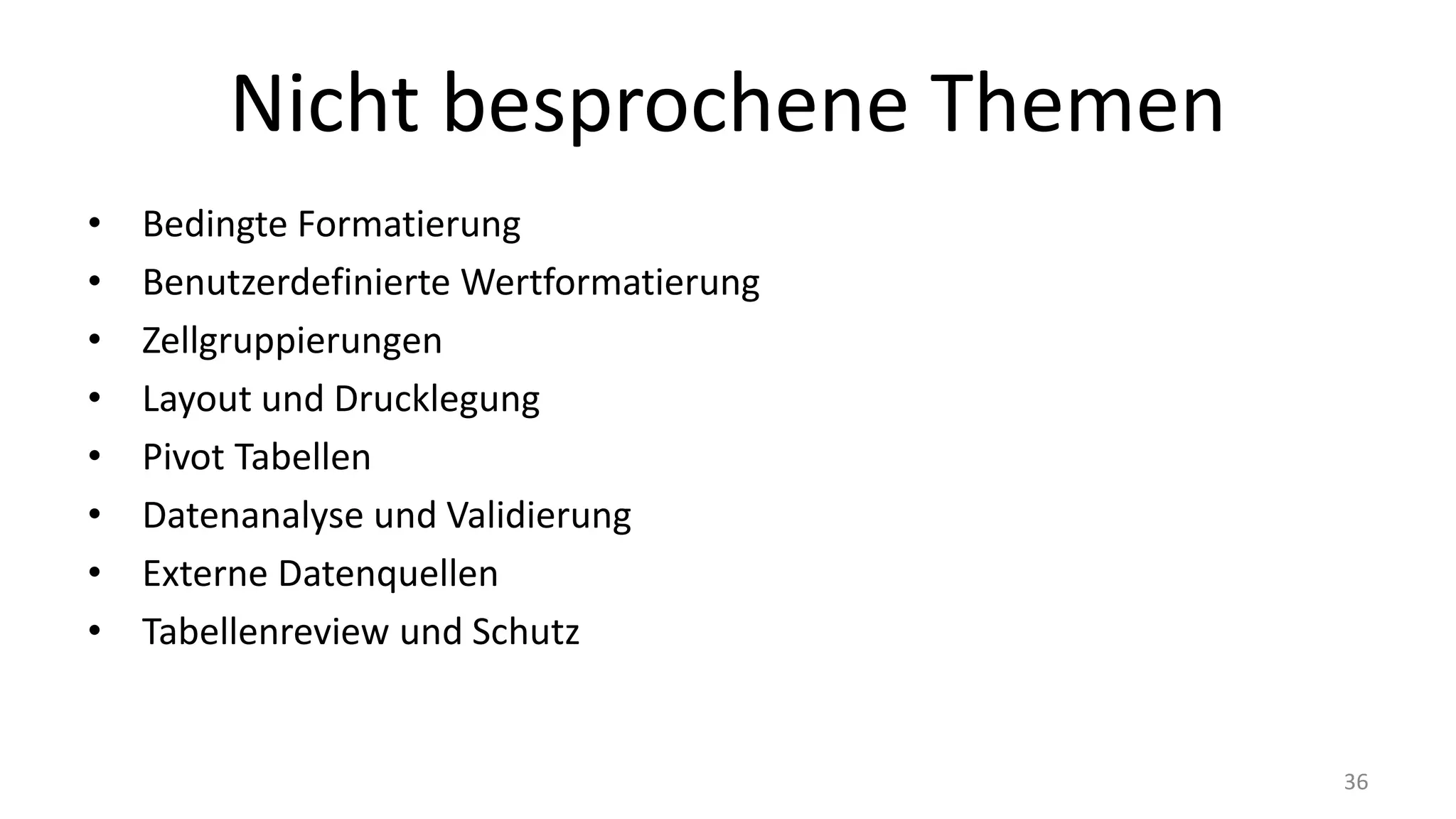 Nicht besprochene Themen
• Bedingte Formatierung
• Benutzerdefinierte Wertformatierung
• Zellgruppierungen
• Layout und Drucklegung
• Pivot Tabellen
• Datenanalyse und Validierung
• Externe Datenquellen
• Tabellenreview und Schutz
36
 