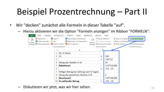 Beispiel Prozentrechnung – Part II
• Wir "decken" zunächst alle Formeln in dieser Tabelle "auf".
– Hierzu aktivieren wir die Option "Formeln anzeigen" im Ribbon "FORMELN":
– Diskutieren wir jetzt, was wir hier sehen. 22
 