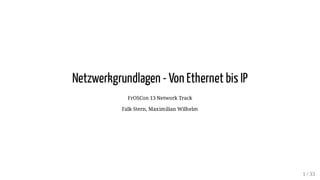Netzwerkgrundlagen - Von Ethernet bis IP
FrOSCon 13 Network Track
Falk Stern, Maximilian Wilhelm
1 / 33
 